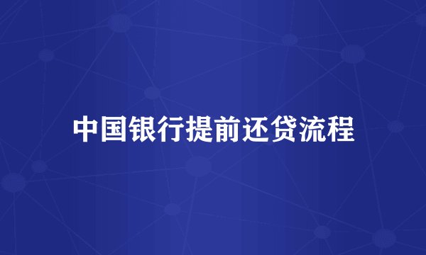 中国银行提前还贷流程