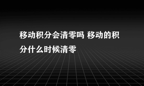 移动积分会清零吗 移动的积分什么时候清零