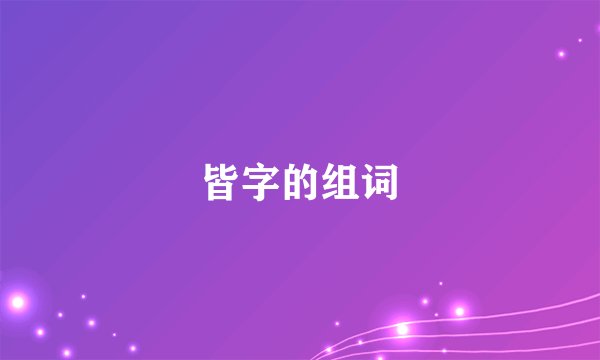 皆字的组词