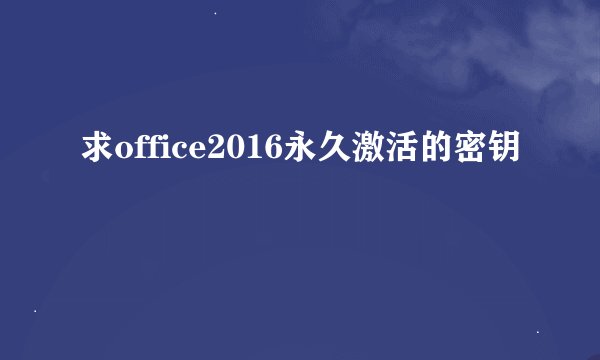 求office2016永久激活的密钥