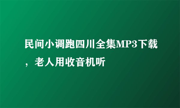 民间小调跑四川全集MP3下载，老人用收音机听
