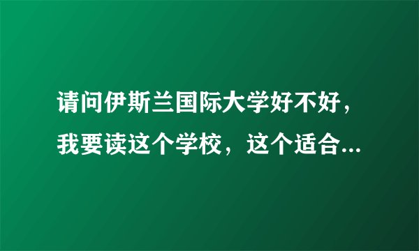 请问伊斯兰国际大学好不好，我要读这个学校，这个适合中国人读吗，回国后就业率有多高