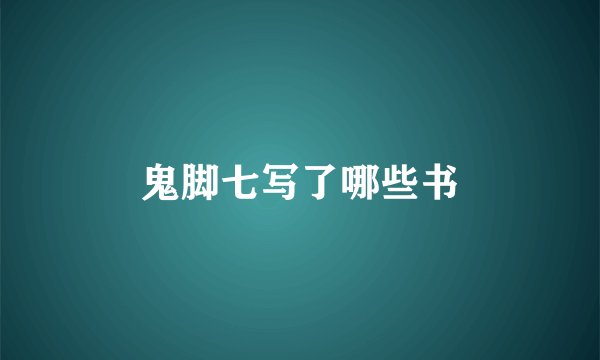 鬼脚七写了哪些书