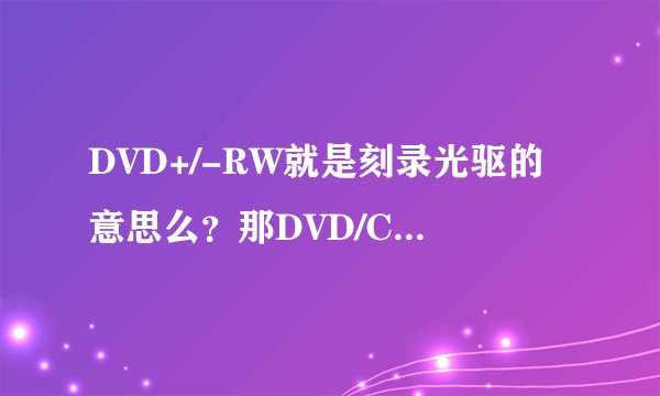 DVD+/-RW就是刻录光驱的意思么？那DVD/CD-RW是什么意思？
