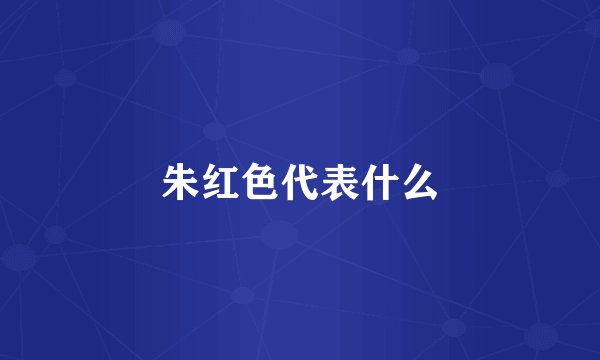朱红色代表什么