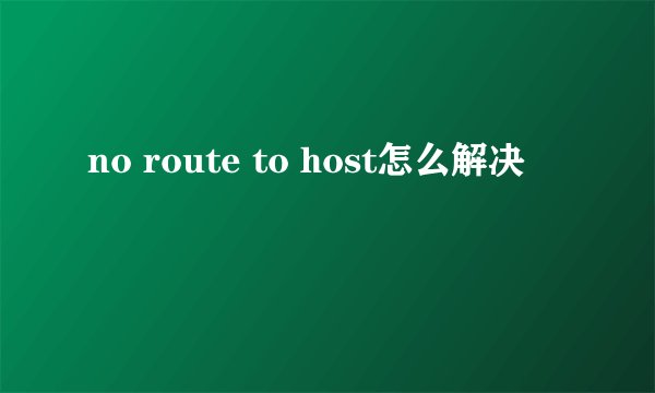no route to host怎么解决