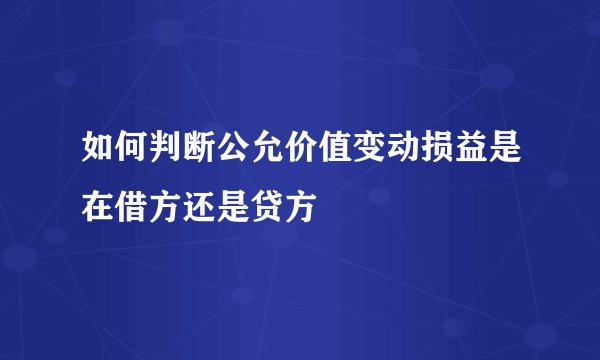 如何判断公允价值变动损益是在借方还是贷方
