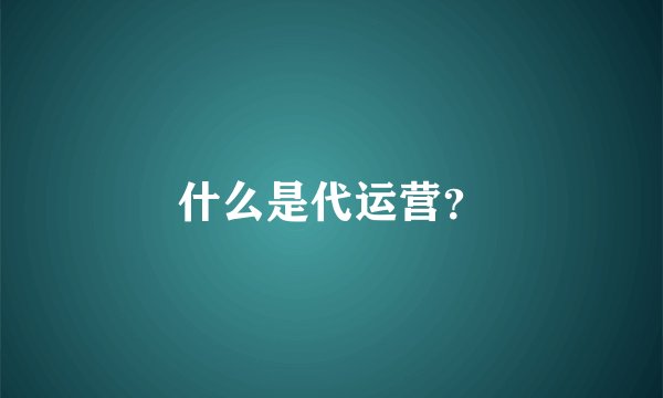 什么是代运营？