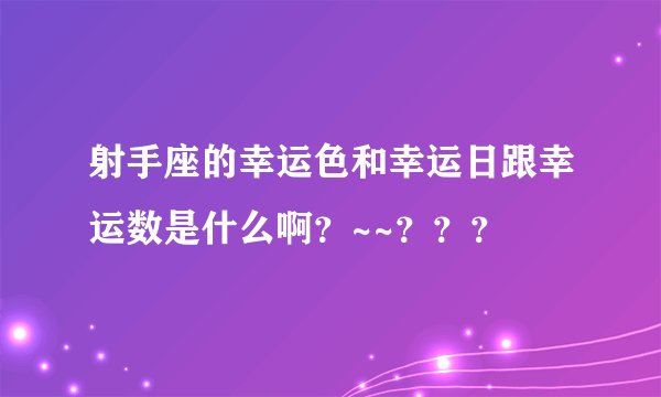 射手座的幸运色和幸运日跟幸运数是什么啊？~~？？？