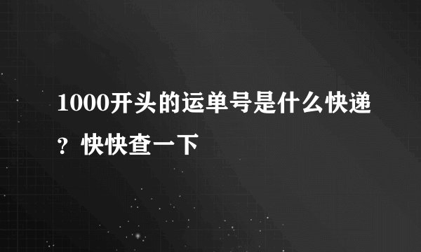 1000开头的运单号是什么快递？快快查一下
