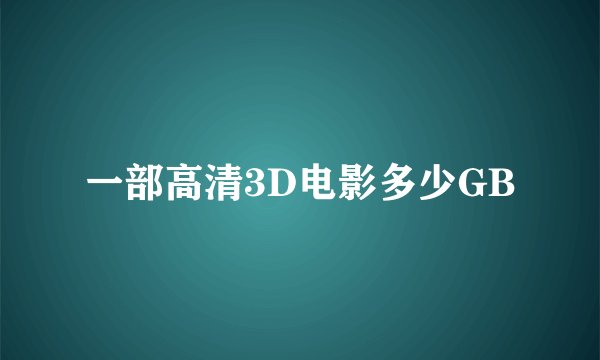一部高清3D电影多少GB