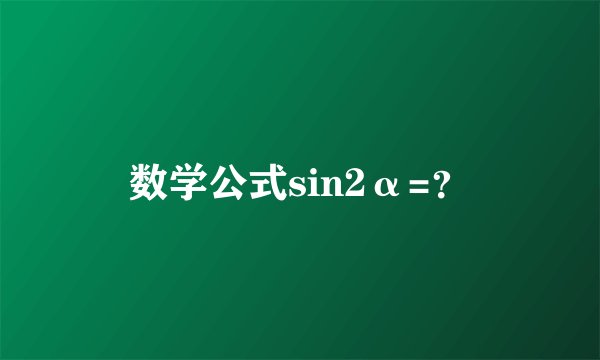 数学公式sin2α=？