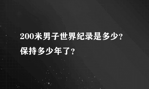 200米男子世界纪录是多少？保持多少年了？