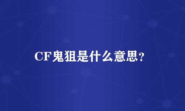 CF鬼狙是什么意思？