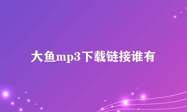 大鱼mp3下载链接谁有