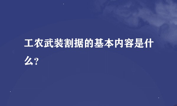 工农武装割据的基本内容是什么？