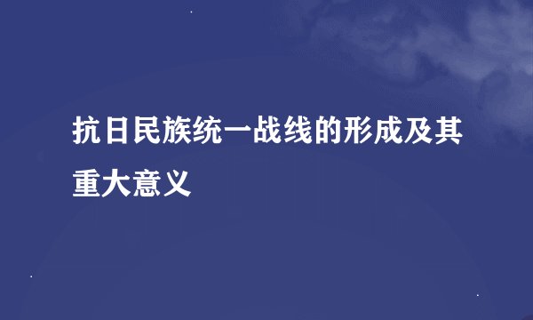 抗日民族统一战线的形成及其重大意义