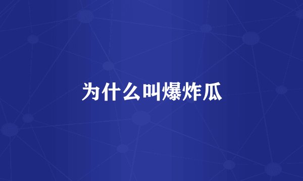 为什么叫爆炸瓜