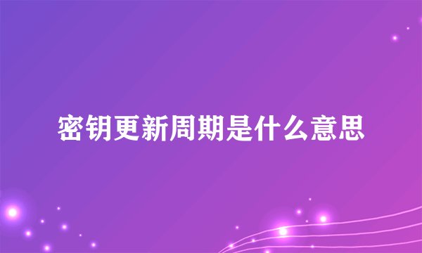 密钥更新周期是什么意思