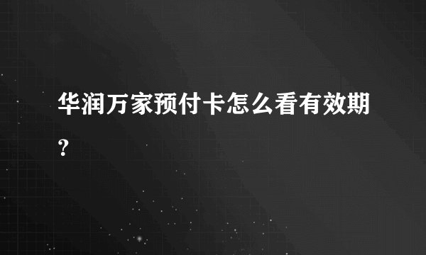 华润万家预付卡怎么看有效期？