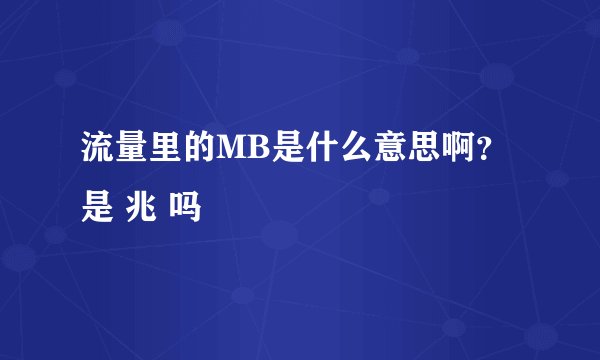 流量里的MB是什么意思啊？是 兆 吗
