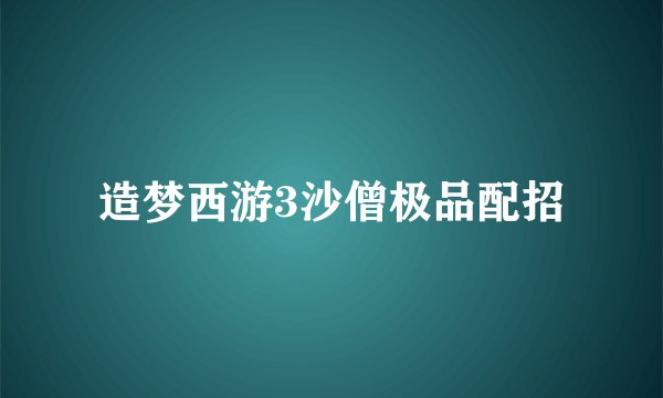 造梦西游3沙僧极品配招
