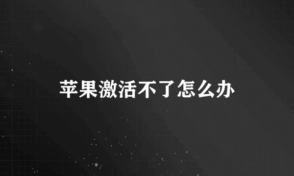 苹果激活不了怎么办