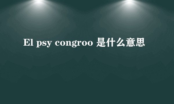El psy congroo 是什么意思