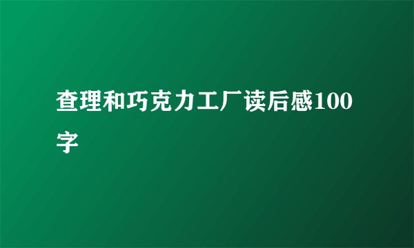 查理和巧克力工厂读后感100字