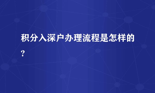积分入深户办理流程是怎样的?