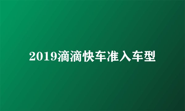 2019滴滴快车准入车型