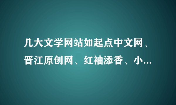 几大文学网站如起点中文网、晋江原创网、红袖添香、小说阅读网、潇湘书院的作品风格及受众偏好？