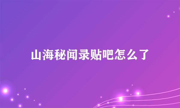 山海秘闻录贴吧怎么了