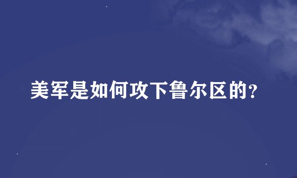 美军是如何攻下鲁尔区的？