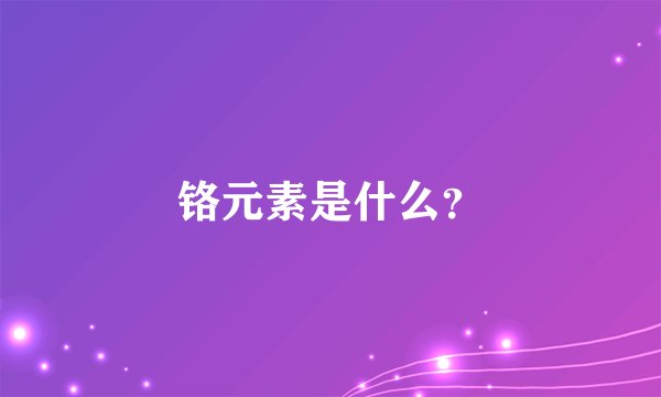 铬元素是什么？