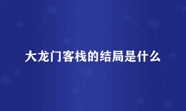 大龙门客栈的结局是什么