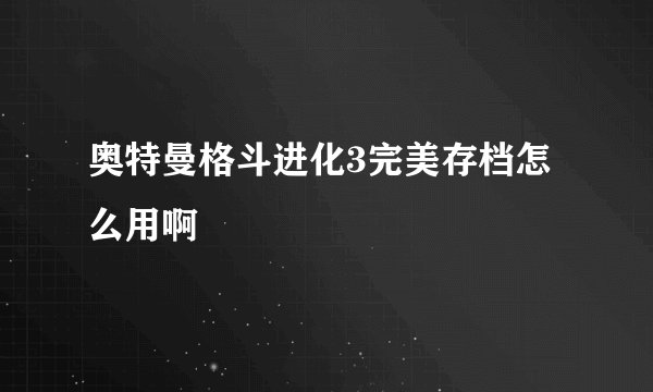 奥特曼格斗进化3完美存档怎么用啊