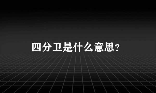 四分卫是什么意思？