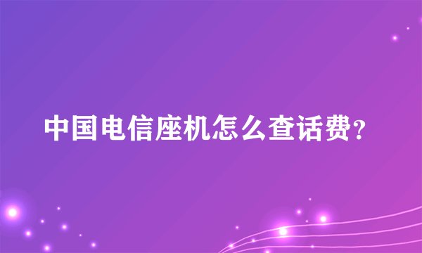 中国电信座机怎么查话费？