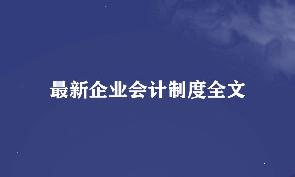 最新企业会计制度全文