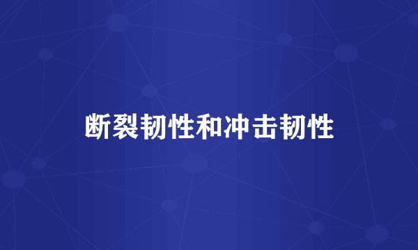 断裂韧性和冲击韧性
