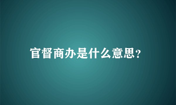 官督商办是什么意思？