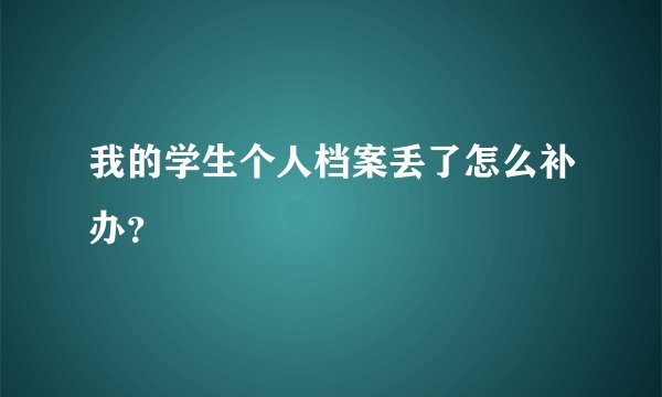 我的学生个人档案丢了怎么补办？