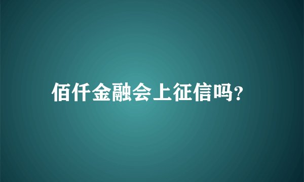 佰仟金融会上征信吗？