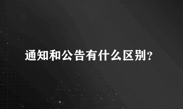 通知和公告有什么区别？