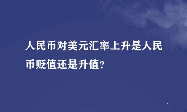 人民币对美元汇率上升是人民币贬值还是升值？