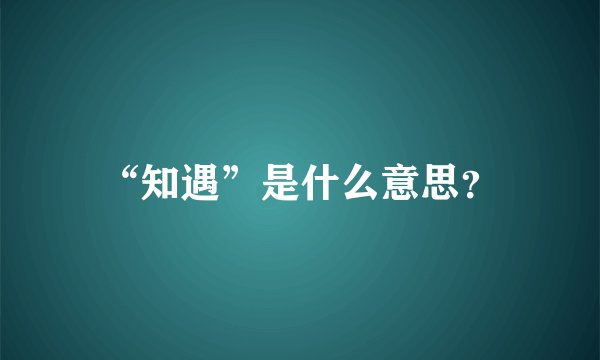 “知遇”是什么意思？