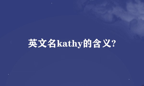 英文名kathy的含义?