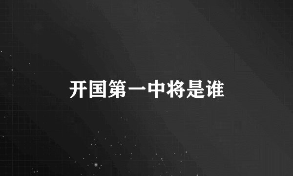 开国第一中将是谁