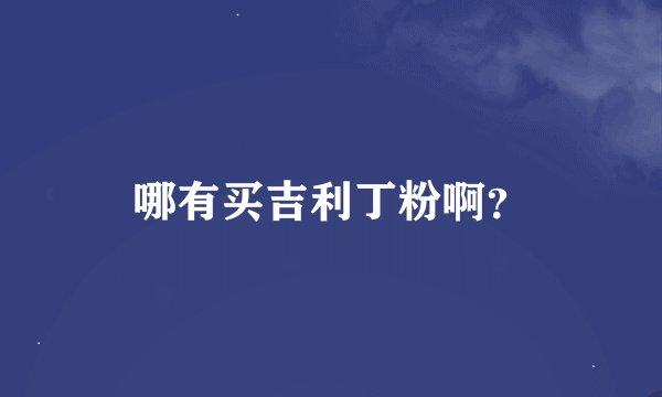 哪有买吉利丁粉啊？